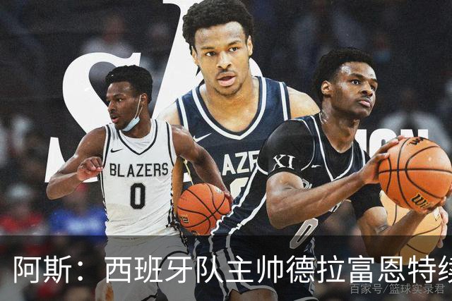 阿斯：西班牙队主帅德拉富恩特续约至2030年，薪酬大幅提升